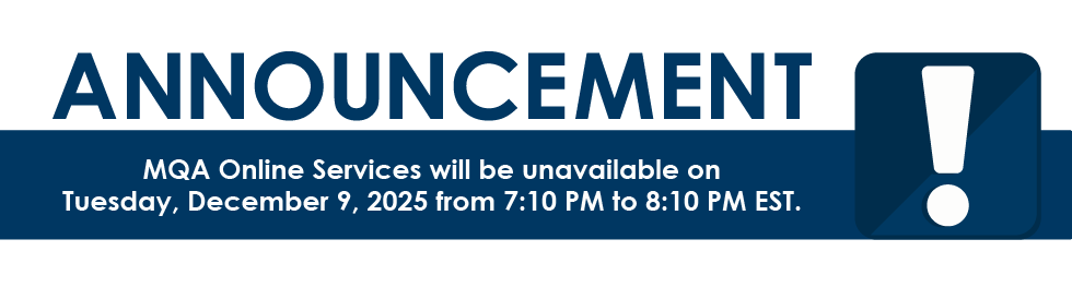 Announcement! MQA Online Services will be unavailable on Tuesday, December 9, 2025 from 7:10 PM to 8 PM EST.